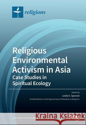 Religious Environmental Activism in Asia: Case Studies in Spiritual Ecology Leslie E. Sponsel 9783039286461 Mdpi AG - książka