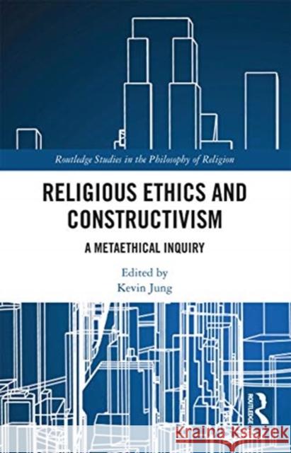 Religious Ethics and Constructivism: A Metaethical Inquiry Kevin Jung 9780367734916 Routledge - książka