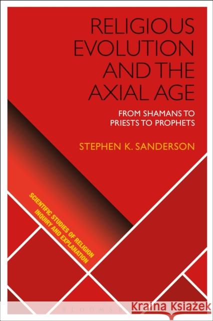 Religious Evolution and the Axial Age: From Shamans to Priests to Prophets Stephen K. Sanderson 9781350047426 Bloomsbury Academic - książka
