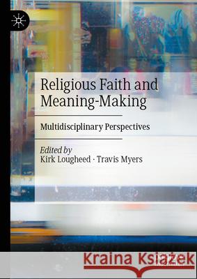 Religious Faith and Meaning-Making: Multidisciplinary Perspectives Kirk Lougheed Travis Myers 9783032094780 Palgrave MacMillan - książka