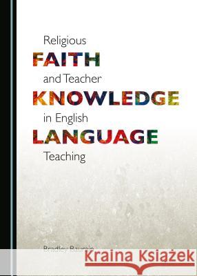 Religious Faith and Teacher Knowledge in English Language Teaching Bradley Baurain 9781443882620 Cambridge Scholars Publishing - książka