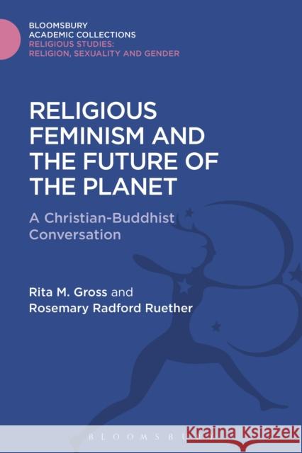 Religious Feminism and the Future of the Planet: A Christian - Buddhist Conversation Rita M. Gross Rosemary Radford Ruether 9781474287142 Bloomsbury Academic - książka