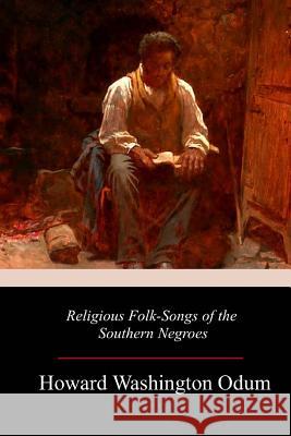 Religious Folk-Songs of the Southern Negroes Howard Washington Odum 9781981768813 Createspace Independent Publishing Platform - książka