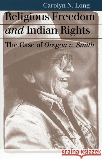 Religious Freedom and Indian Rights: The Case of Oregon V. Smith Long, Carolyn N. 9780700610648 University Press of Kansas - książka