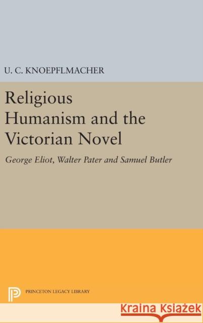 Religious Humanism and the Victorian Novel: George Eliot, Walter Pater and Samuel Butler U. C. Knoepflmacher 9780691647845 Princeton University Press - książka