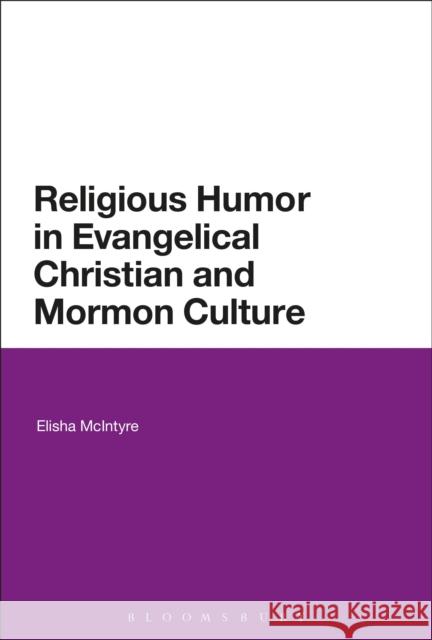 Religious Humor in Evangelical Christian and Mormon Culture Elisha McIntyre (University of Sydney, A   9781350123090 Bloomsbury Academic - książka