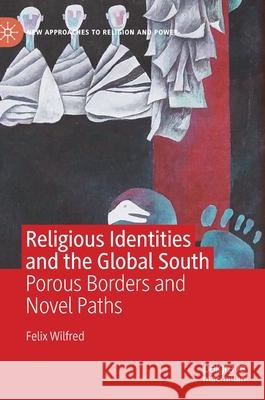 Religious Identities and the Global South: Porous Borders and Novel Paths Felix Wilfred 9783030607371 Palgrave MacMillan - książka