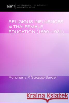 Religious Influences in Thai Female Education (1889-1931) Runchana P. Suksod-Barger 9781625645104 Pickwick Publications - książka