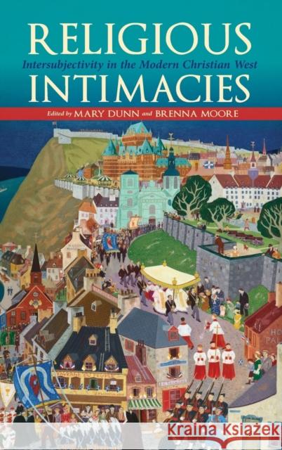 Religious Intimacies: Intersubjectivity in the Modern Christian West Mary Dunn Brenna Moore 9780253049858 Indiana University Press - książka