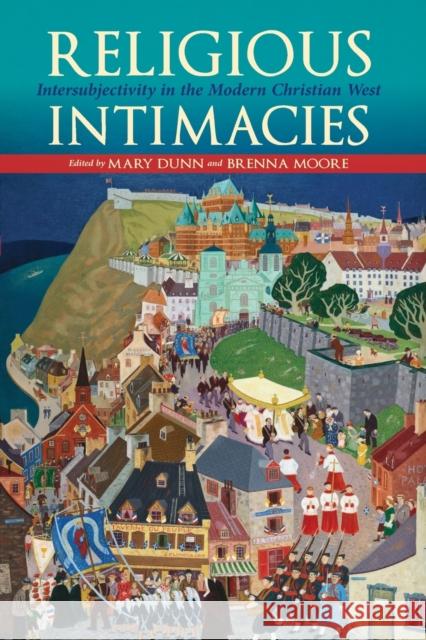 Religious Intimacies: Intersubjectivity in the Modern Christian West Mary Dunn Brenna Moore 9780253049865 Indiana University Press - książka