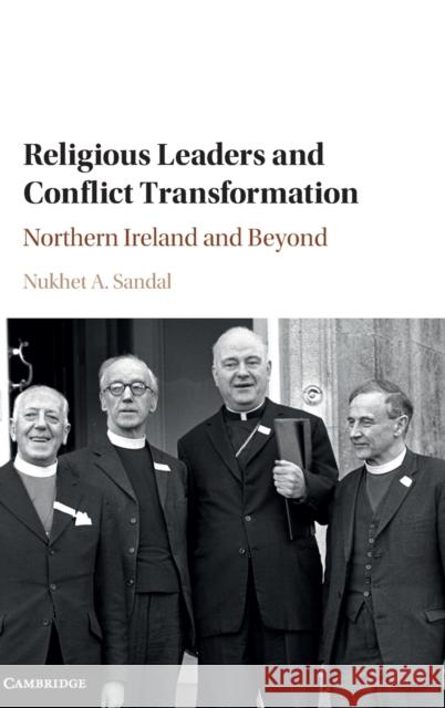 Religious Leaders and Conflict Transformation: Northern Ireland and Beyond Sandal, Nukhet A. 9781107161719 Cambridge University Press - książka