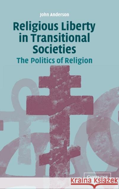 Religious Liberty in Transitional Societies: The Politics of Religion Anderson, John 9780521823968 Cambridge University Press - książka