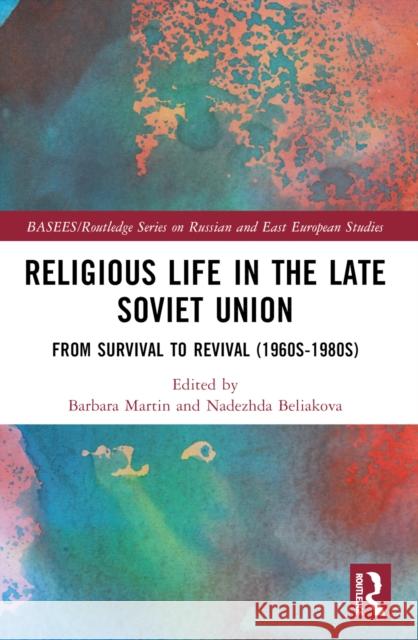 Religious Life in the Late Soviet Union: From Survival to Revival (1960s-1980s) Barbara Martin Nadezhda Beliakova 9781032317779 Taylor & Francis Ltd - książka