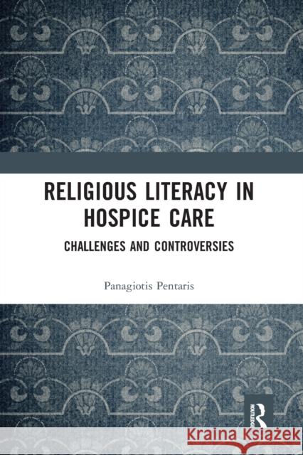 Religious Literacy in Hospice Care: Challenges and Controversies Panagiotis Pentaris 9780367585143 Routledge - książka