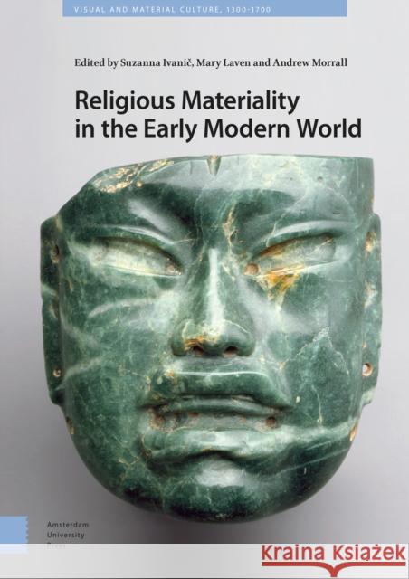 Religious Materiality in the Early Modern World Suzanna Ivanic Mary Laven Andrew Morrall 9789462984653 Amsterdam University Press - książka