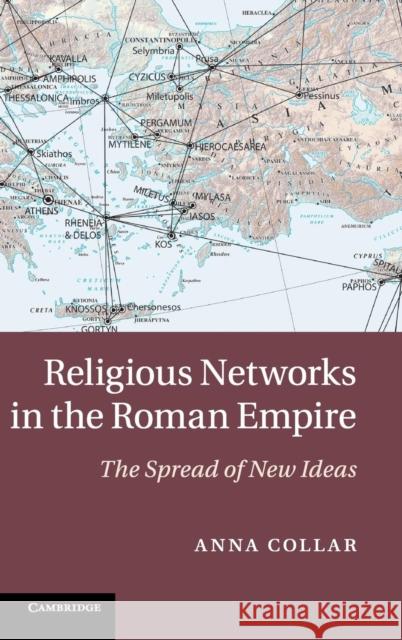 Religious Networks in the Roman Empire: The Spread of New Ideas Collar, Anna 9781107043442 CAMBRIDGE UNIVERSITY PRESS - książka