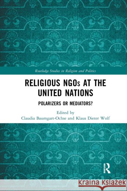 Religious Ngos at the United Nations: Polarizers or Mediators? Claudia Baumgart-Ochse Klaus Dieter Wolf 9780367589486 Routledge - książka