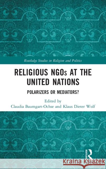 Religious Ngos at the United Nations: Polarizers or Mediators? Claudia Baumgart-Ochse Klaus Dieter Wolf 9780815362821 Routledge - książka