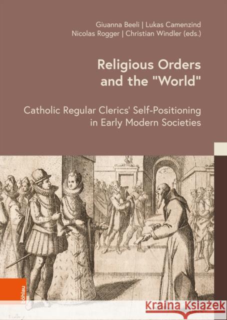 Religious Orders and the ‘World’: Catholic Regular Clerics’ Self-Positioning in Early Modern Societies  9783412533335 Bohlau Verlag - książka