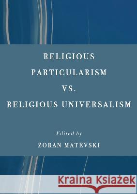 Religious Particularism vs. Religious Universalism Zoran Matevski 9781804411742 Ethics International Press, Inc - książka