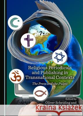 Religious Periodicals and Publishing in Transnational Contexts: The Press and the Pulpit Oliver Scheiding Anja-Maria Bassimir 9781443885201 Cambridge Scholars Publishing - książka
