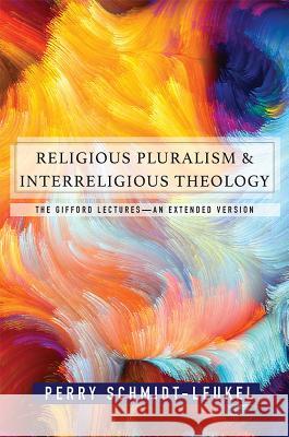 Religious Pluralism and Interreligious Theology: The Gifford Lectures an Extended Edition Perry Schmidt-Leukel 9781626982307 Orbis Books - książka