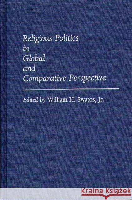 Religious Politics in Global and Comparative Perspective William H., Jr. Swatos William H., Jr. Swatos 9780313263927 Greenwood Press - książka