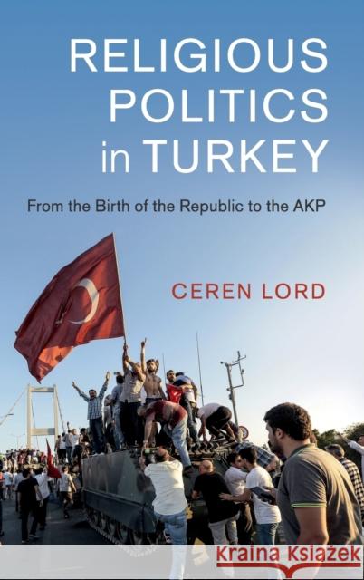 Religious Politics in Turkey: From the Birth of the Republic to the Akp Ceren Lord 9781108472005 Cambridge University Press - książka