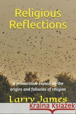 Religious Reflections: A provocative exposé on the origins and fallacies of religion James, Larry C. 9781086887921 Independently Published - książka