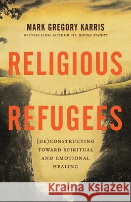 Religious Refugees: (De)Constructing Toward Spiritual and Emotional Healing Mark Gregory Karris 9781938480553 Quoir - książka