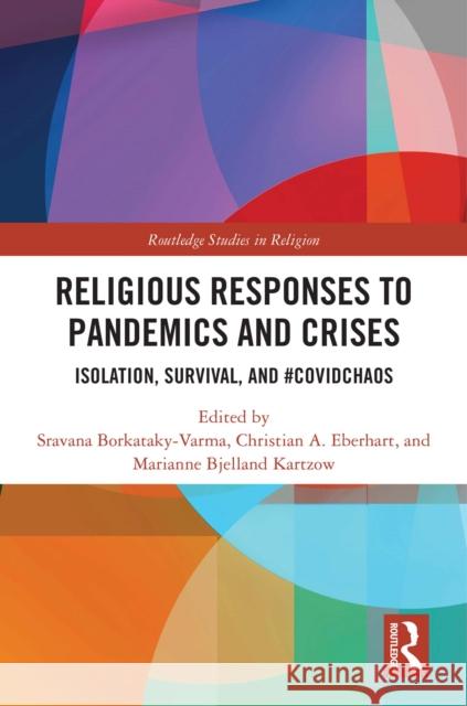 Religious Responses to Pandemics and Crises: Isolation, Survival, and #Covidchaos Sravana Borkataky-Varma Christian A. Eberhart Marianne Bjellan 9781032281254 Taylor & Francis Ltd - książka