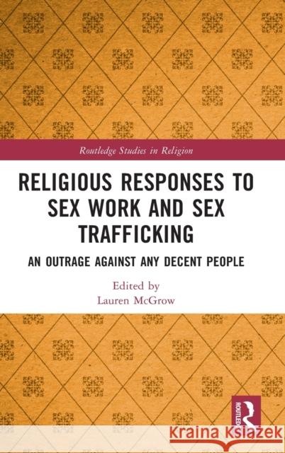 Religious Responses to Sex Work and Sex Trafficking: An Outrage Against Any Decent People Lauren McGrow 9780367348762 Routledge - książka