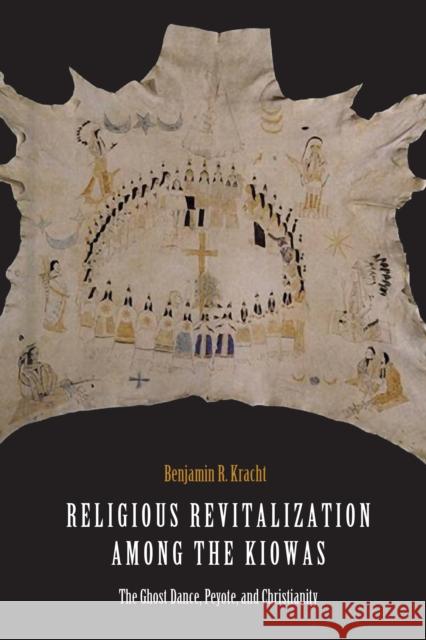 Religious Revitalization Among the Kiowas: The Ghost Dance, Peyote, and Christianity Benjamin R. Kracht 9781496204585 University of Nebraska Press - książka
