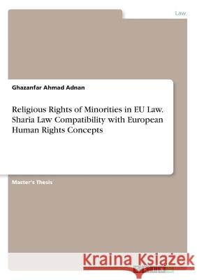 Religious Rights of Minorities in EU Law. Sharia Law Compatibility with European Human Rights Concepts Ghazanfar Ahmad Adnan 9783668925717 Grin Verlag - książka