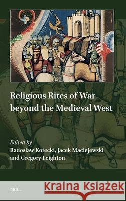 Religious Rites of War Beyond the Medieval West Radoslaw Kotecki Jacek Maciejewski Gregory Leighton 9789004683426 Brill - książka