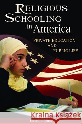 Religious Schooling in America: Private Education and Public Life Steven L. Jones 9780313351891 Praeger Publishers - książka