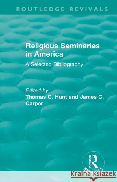 Religious Seminaries in America (1989): A Selected Bibliography Thomas C. Hunt James Carper 9780815356400 Routledge - książka