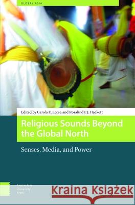 Religious Sounds Beyond the Global North: Senses, Media and Power Carola Lorea Rosalind Hackett 9789463726160 Amsterdam University Press - książka