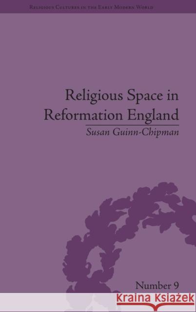 Religious Space in Reformation England: Contesting the Past Guinn-Chipman, Susan 9781848932838 Pickering & Chatto (Publishers) Ltd - książka