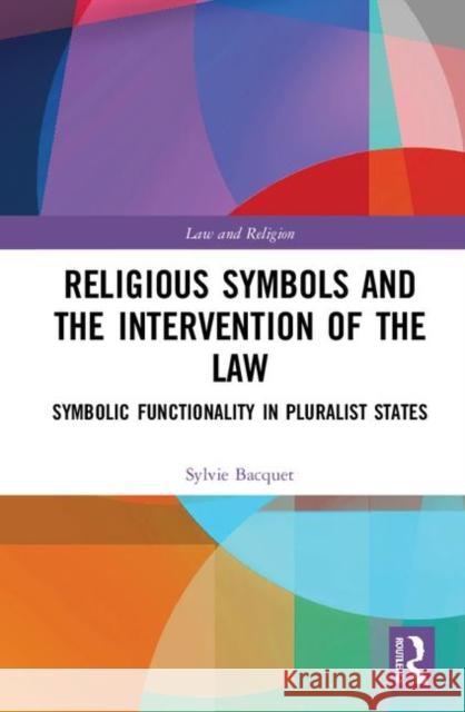 Religious Symbols and the Intervention of the Law: Symbolic Functionality in Pluralist States Bacquet, Sylvie 9781138953833 Routledge - książka