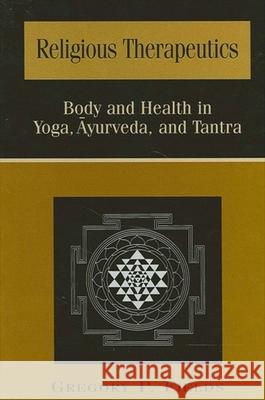 Religious Therapeutics: Body and Health in Yoga, Ayurveda, and Tantra Gregory P. Fields 9780791449165 State University of New York Press - książka