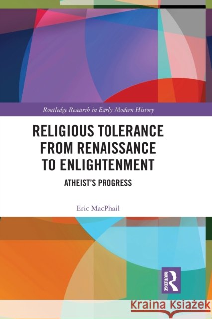 Religious Tolerance from Renaissance to Enlightenment: Atheist's Progress Eric MacPhail 9781032084855 Routledge - książka