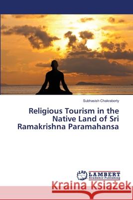 Religious Tourism in the Native Land of Sri Ramakrishna Paramahansa Chakraborty Subhasish 9783659502972 LAP Lambert Academic Publishing - książka