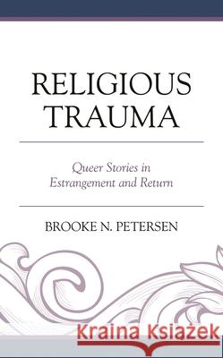 Religious Trauma: Queer Stories in Estrangement and Return Brooke N. Petersen 9781793641168 Lexington Books - książka