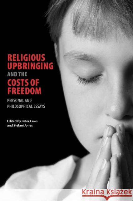 Religious Upbringing and the Costs of Freedom: Personal and Philosophical Essays Caws, Peter 9780271036809 Pennsylvania State University Press - książka
