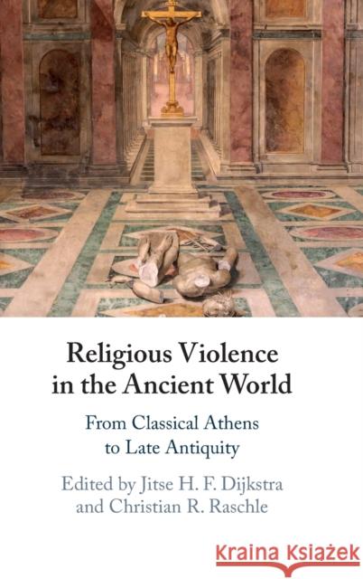 Religious Violence in the Ancient World: From Classical Athens to Late Antiquity Jitse H. F. Dijkstra (University of Ottawa), Christian R. Raschle (Université de Montréal) 9781108494908 Cambridge University Press - książka