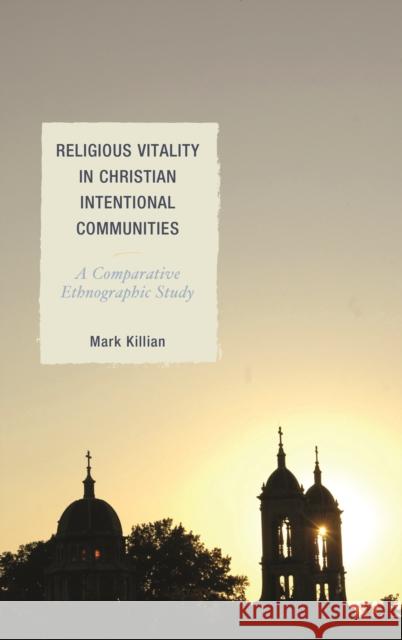 Religious Vitality in Christian Intentional Communities: A Comparative Ethnographic Study Mark Killian 9781498546607 Lexington Books - książka