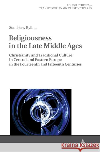 Religiousness in the Late Middle Ages: Christianity and Traditional Culture in Central and Eastern Europe in the Fourteenth and Fifteenth Centuries Fazan, Jaroslaw 9783631674352 Peter Lang AG - książka