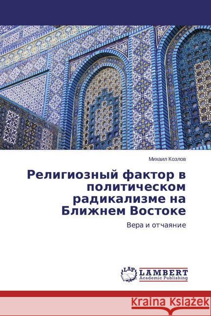 Religioznyj faktor v politicheskom radikalizme na Blizhnem Vostoke : Vera i otchayanie Kozlov, Mihail 9783659539459 LAP Lambert Academic Publishing - książka