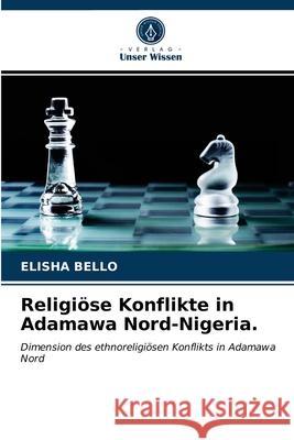 Religiöse Konflikte in Adamawa Nord-Nigeria. Elisha Bello 9786203369793 Verlag Unser Wissen - książka